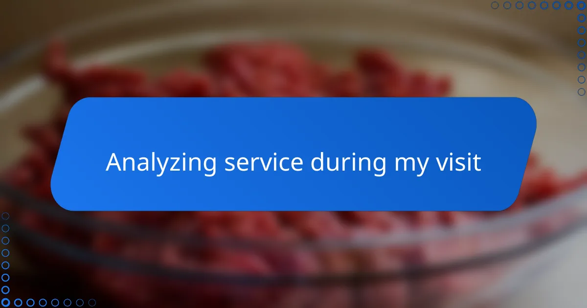 Analyzing service during my visit