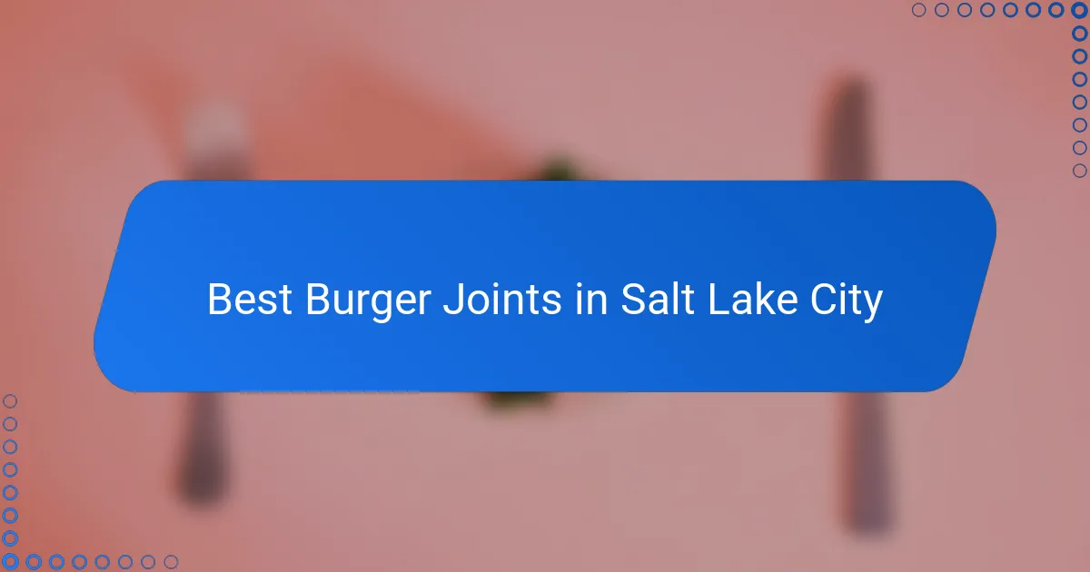 Best Burger Joints in Salt Lake City
