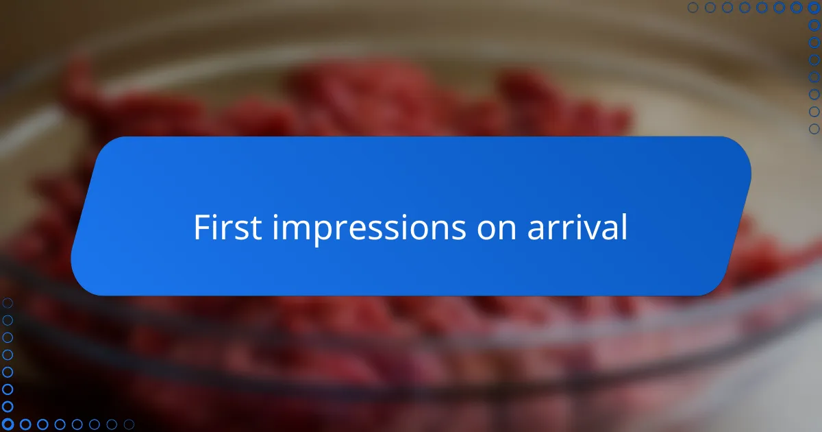 First impressions on arrival