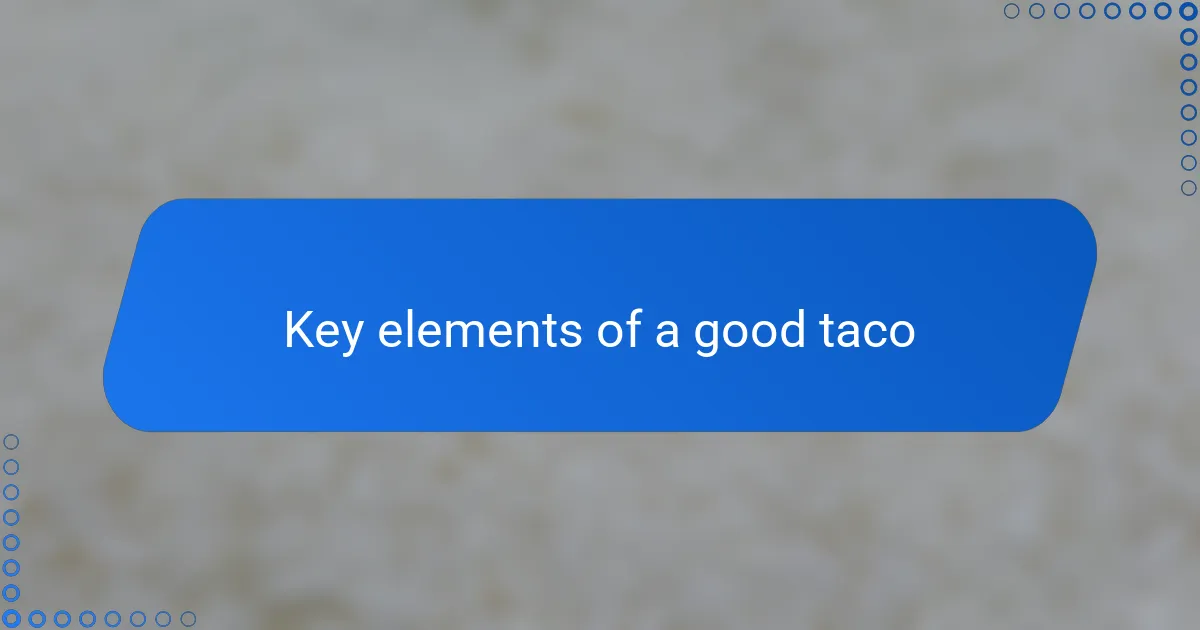 Key elements of a good taco