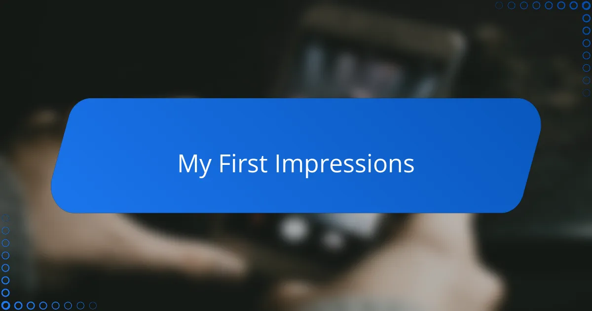 My First Impressions