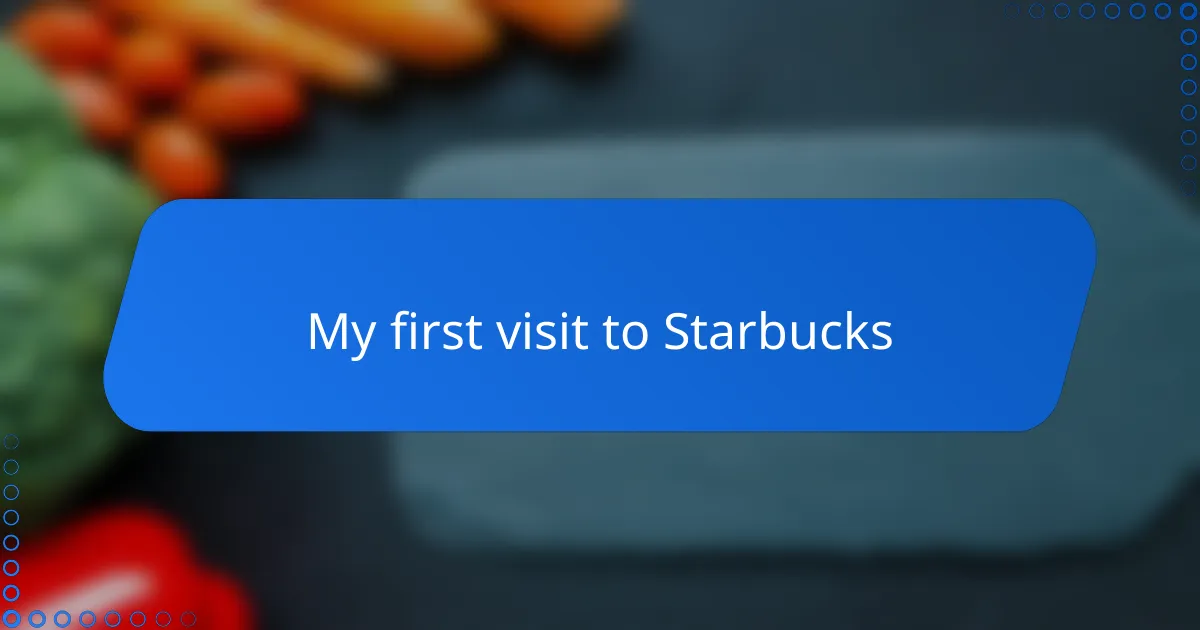 My first visit to Starbucks
