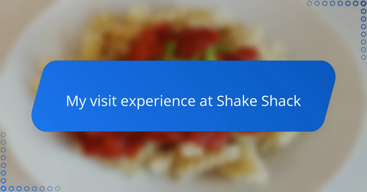 My visit experience at Shake Shack