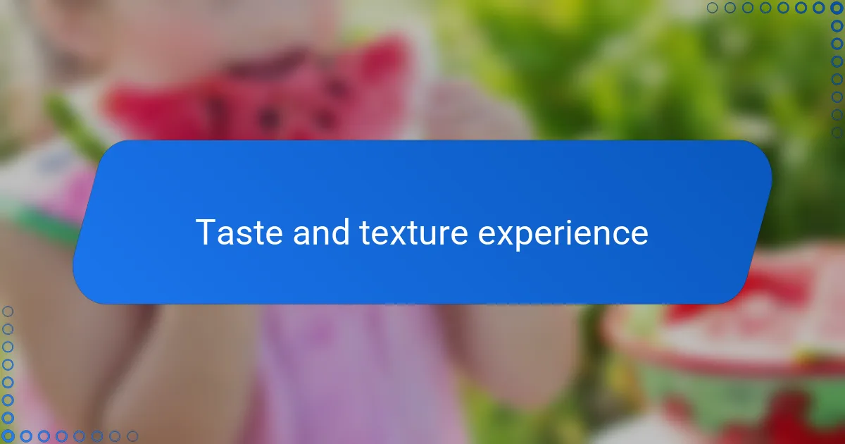 Taste and texture experience