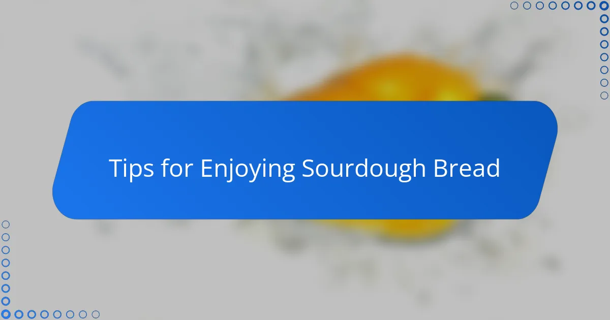 Tips for Enjoying Sourdough Bread