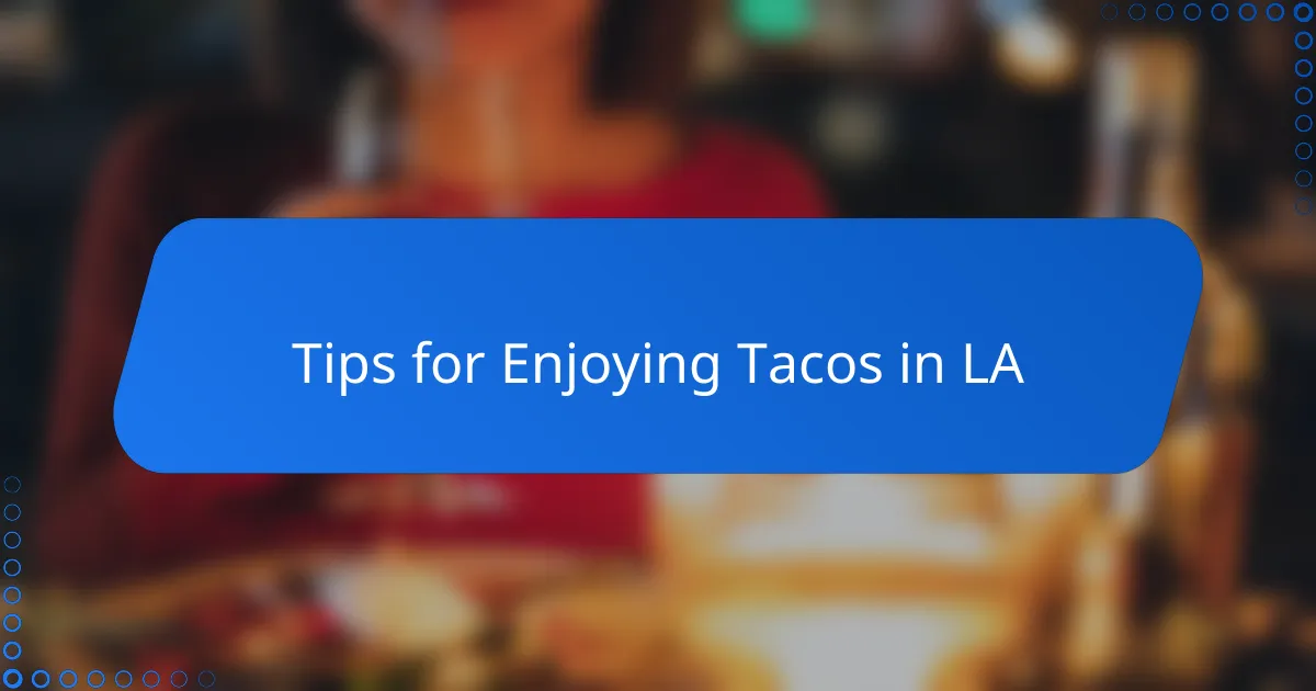 Tips for Enjoying Tacos in LA