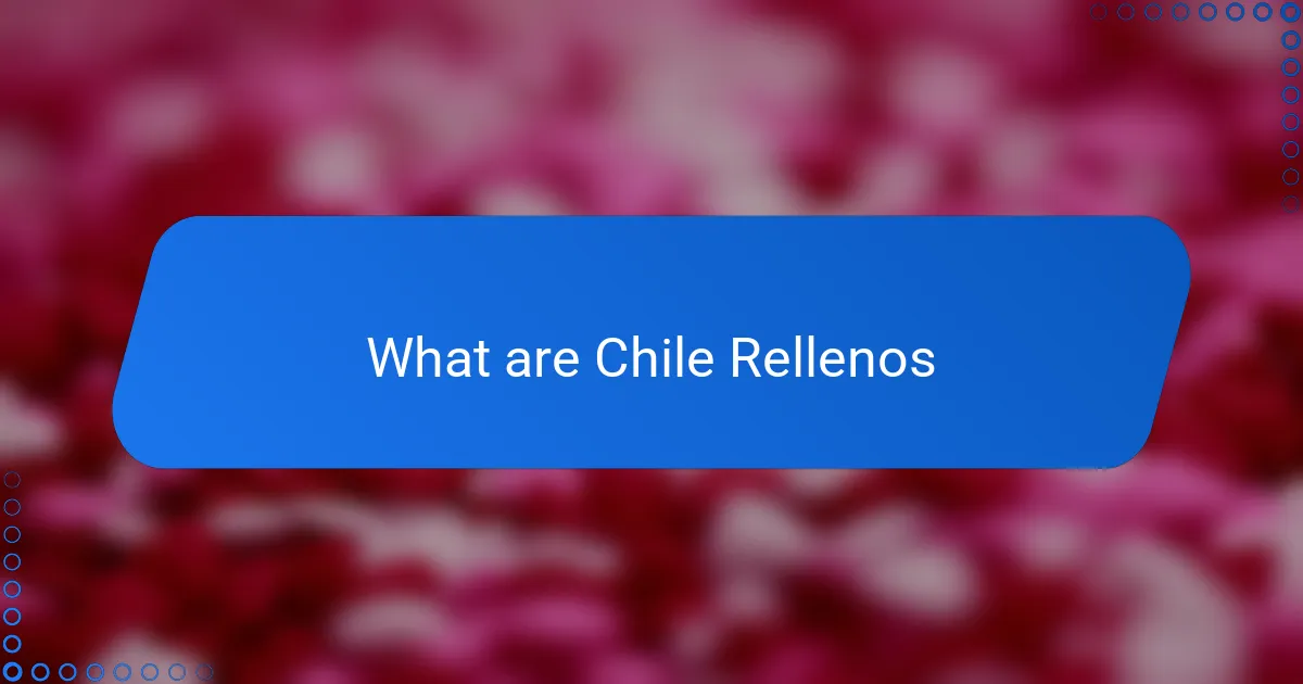 What are Chile Rellenos
